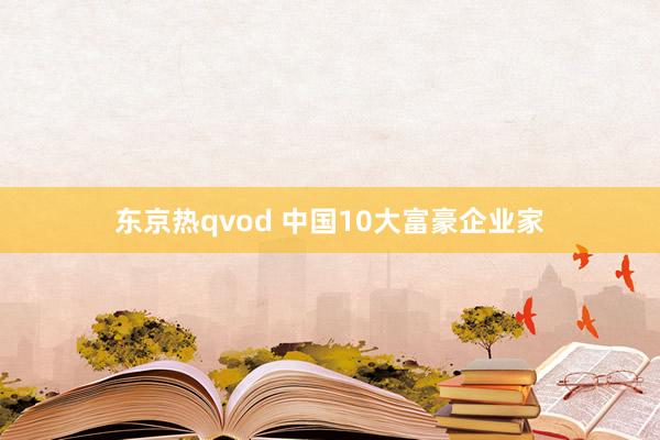 东京热qvod 中国10大富豪企业家