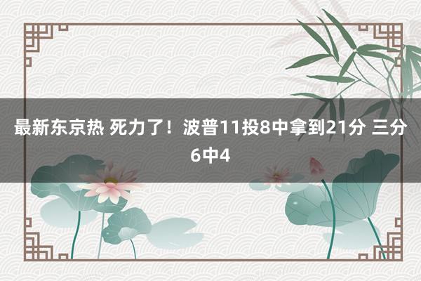 最新东京热 死力了！波普11投8中拿到21分 三分6中4