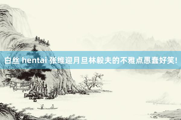 白丝 hentai 张维迎月旦林毅夫的不雅点愚蠢好笑!